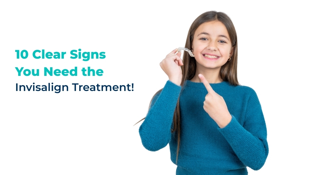10 clear signs when you need the invisalign treatment!